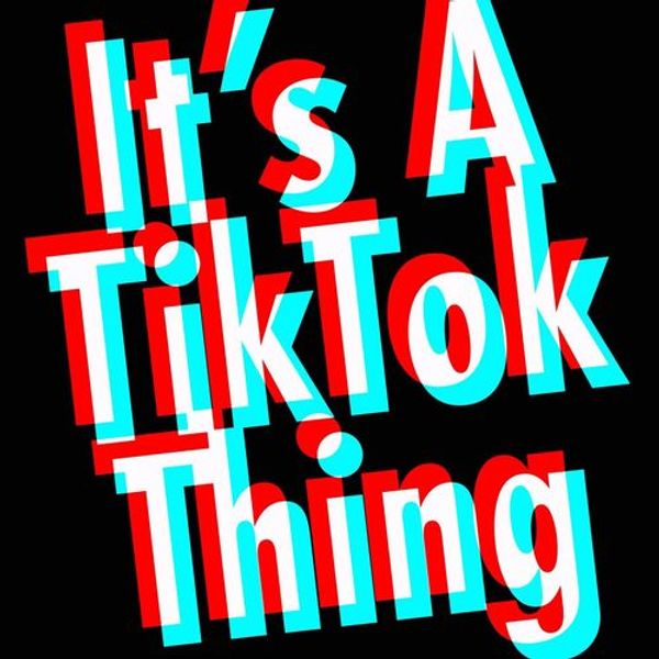 Its A Tiktok Thing